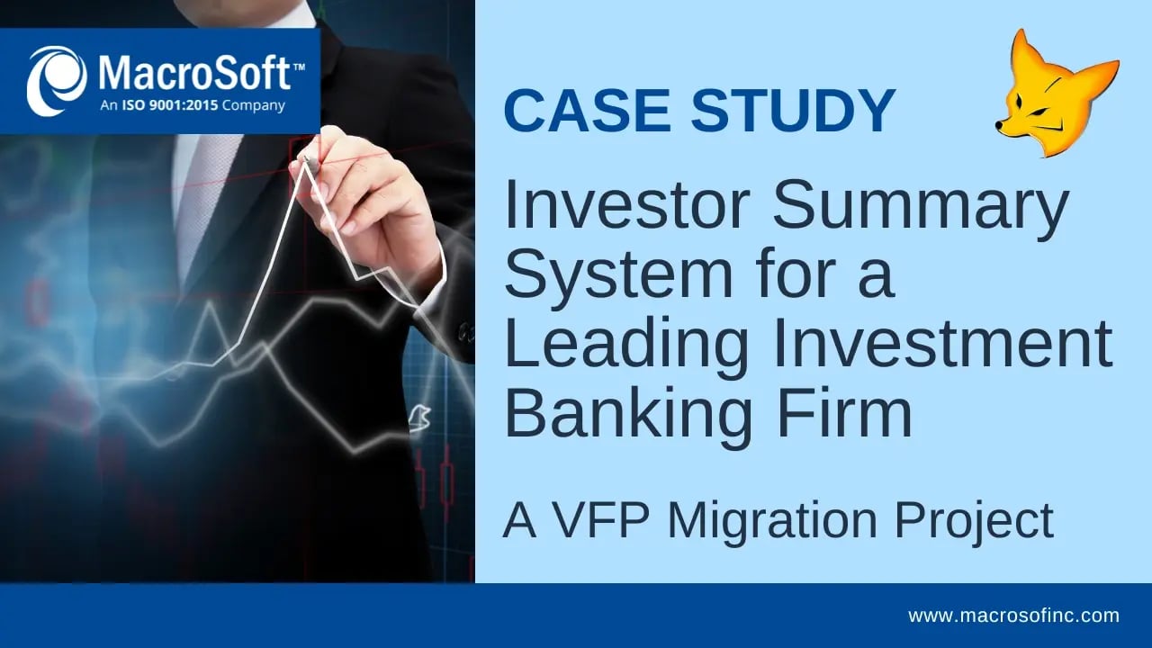 Case Study - Investor Summary System for a Leading Investment Banking Firm A VFP Migration Project